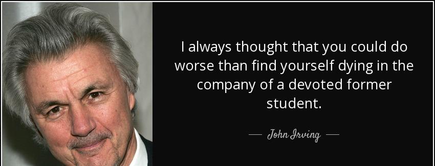 quote i always thought that you could do worse than find yourself dying in the company of john irving Quotes
