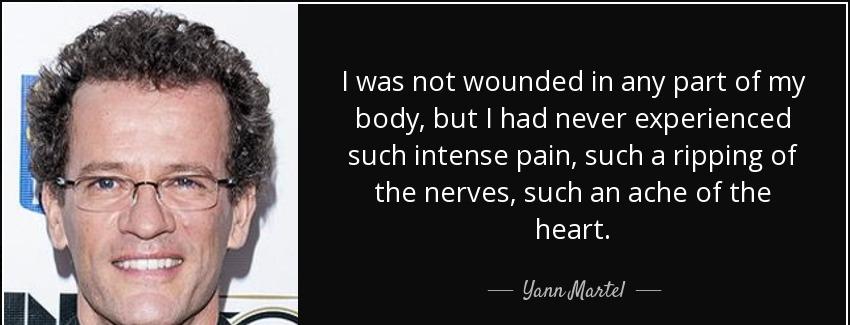 quote i was not wounded in any part of my body but i had never experienced such intense pain yann martel Quotes