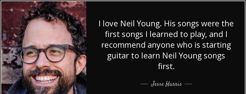 quote i love neil young his songs were the first songs i learned to play and i recommend anyone jesse harris Quotes