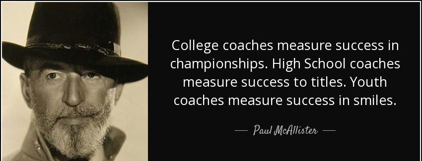 quote college coaches measure success in championships high school coaches measure success paul mcallister Quotes