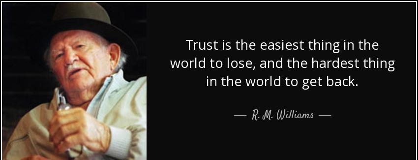 quote trust is the easiest thing in the world to lose and the hardest thing in the world to r m williams Quotes