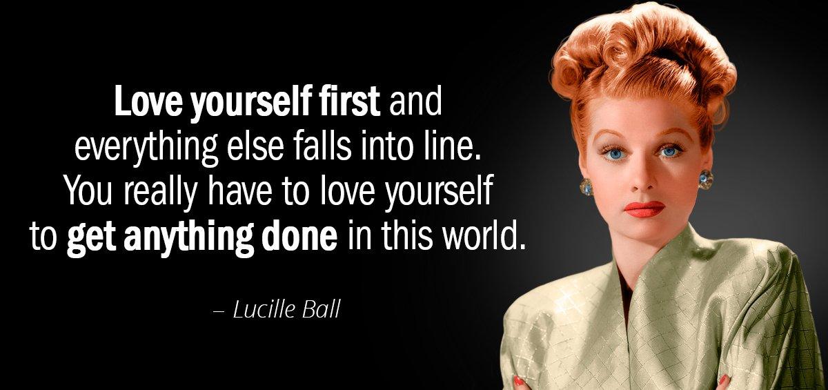 Quotation Lucille Ball Love yourself first and everything else falls into line You Quotes