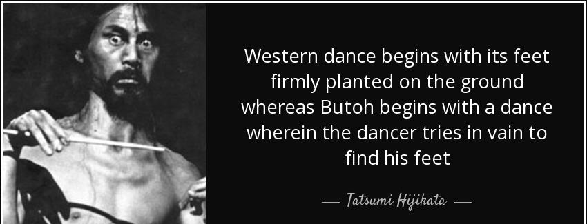 quote western dance begins with its feet firmly planted on the ground whereas butoh begins tatsumi hijikata Quotes