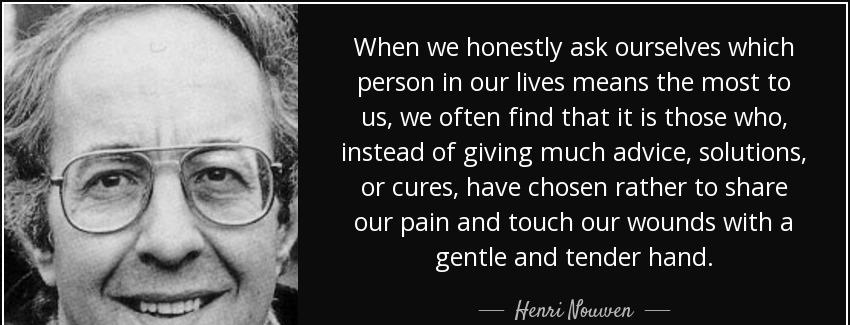 quote when we honestly ask ourselves which person in our lives means the most to us we often henri nouwen Quotes