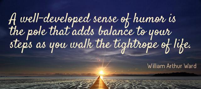 Quotation William Arthur Ward A well developed sense of humor is the pole that Quotes