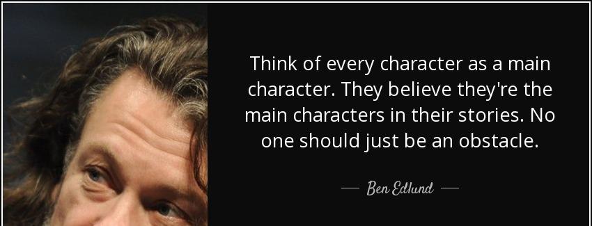 quote think of every character as a main character they believe they re the main characters ben edlund Quotes