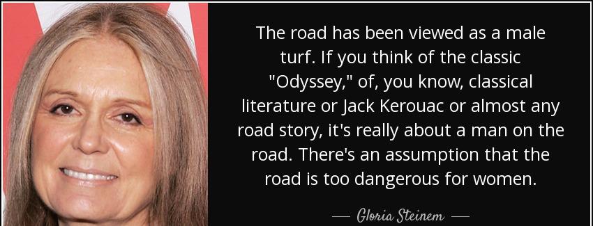 quote the road has been viewed as a male turf if you think of the classic odyssey of you know gloria steinem Quotes