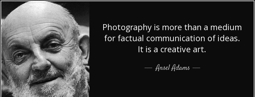 quote photography is more than a medium for factual communication of ideas it is a creative ansel adams Quotes