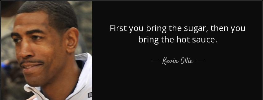 quote first you bring the sugar then you bring the hot sauce kevin ollie Quotes