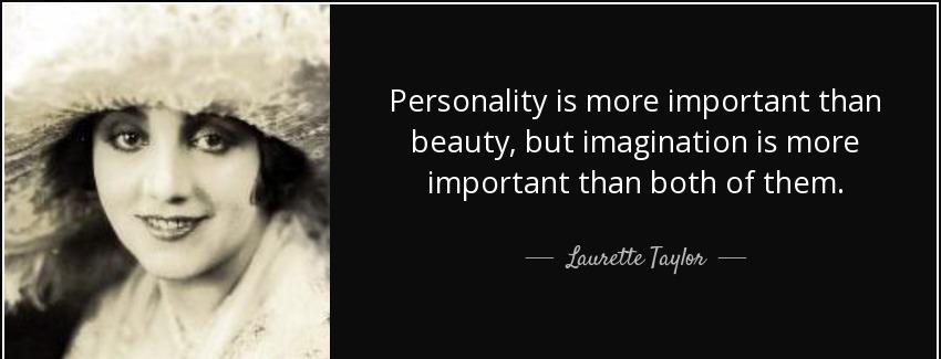 quote personality is more important than beauty but imagination is more important than both laurette taylor Quotes