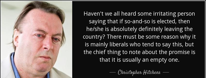 quote haven t we all heard some irritating person saying that if so and so is elected then christopher hitchens Quotes