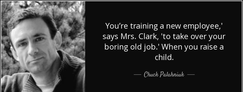 quote you re training a new employee says mrs clark to take over your boring old job when chuck palahniuk Quotes