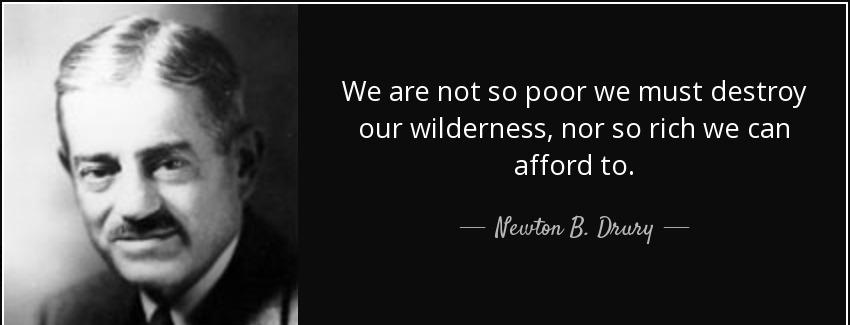 quote we are not so poor we must destroy our wilderness nor so rich we can afford to newton b drury Quotes