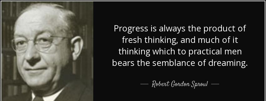 quote progress is always the product of fresh thinking and much of it thinking which to practical robert gordon sproul Quotes