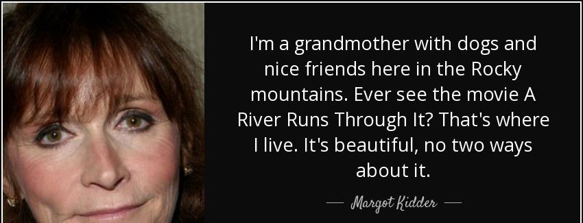 quote i m a grandmother with dogs and nice friends here in the rocky mountains ever see the margot kidder Quotes