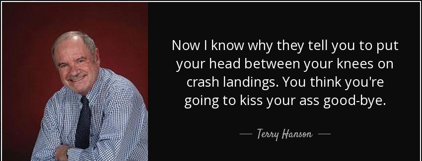 quote now i know why they tell you to put your head between your knees on crash landings you terry hanson Quotes