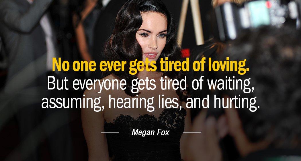 Quotation Megan Fox No one ever gets tired of loving But everyone gets Quotes