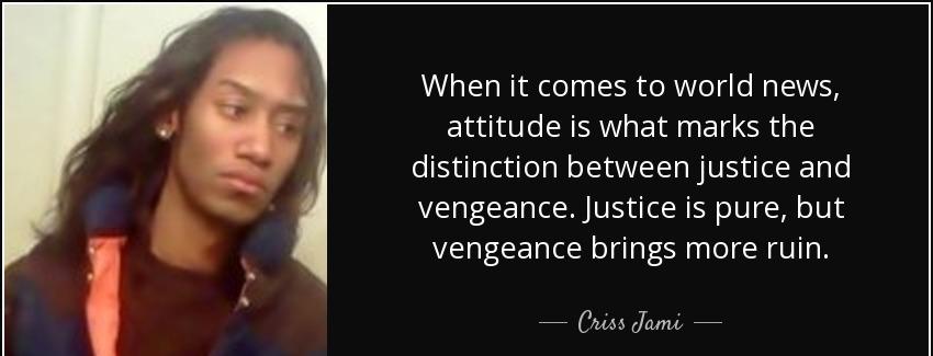 quote when it comes to world news attitude is what marks the distinction between justice and criss jami Quotes