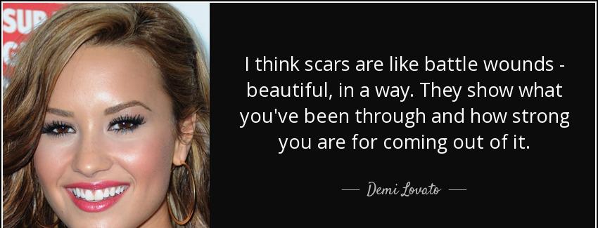 quote i think scars are like battle wounds beautiful in a way they show what you ve been through demi lovato Quotes