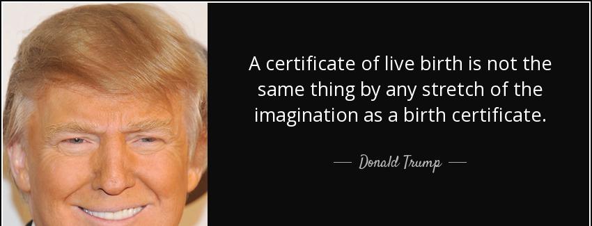 quote a certificate of live birth is not the same thing by any stretch of the imagination donald trump Quotes
