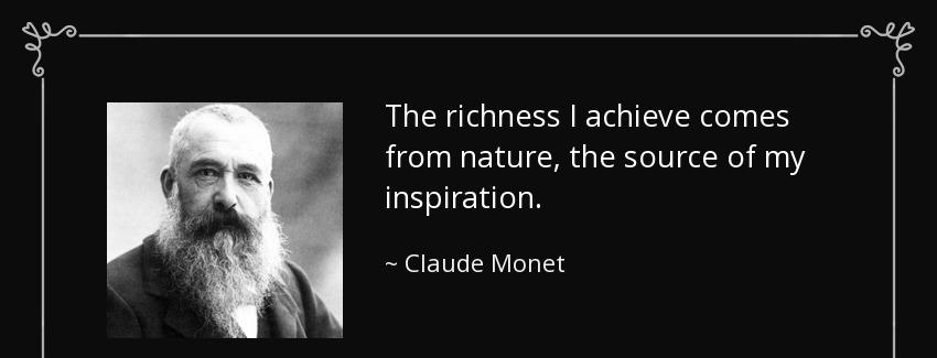 quote the richness i achieve comes from nature the source of my inspiration claude monet Quotes