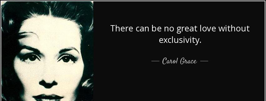 quote there can be no great love without exclusivity carol grace Quotes