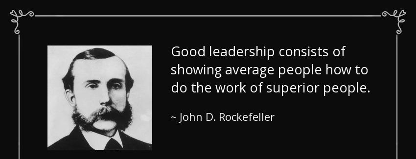 quote good leadership consists of showing average people how to do the work of superior people john d rockefeller Quotes