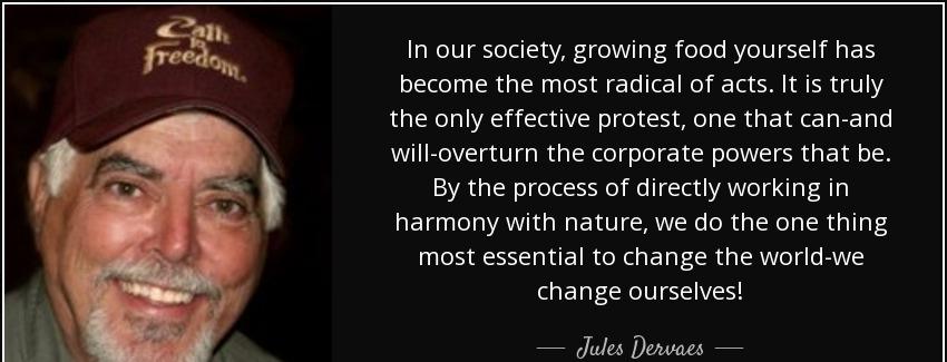 quote in our society growing food yourself has become the most radical of acts it is truly jules dervaes Quotes
