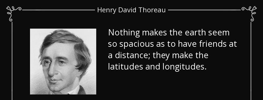 quote nothing makes the earth seem so spacious as to have friends at a distance they make henry david thoreau Quotes