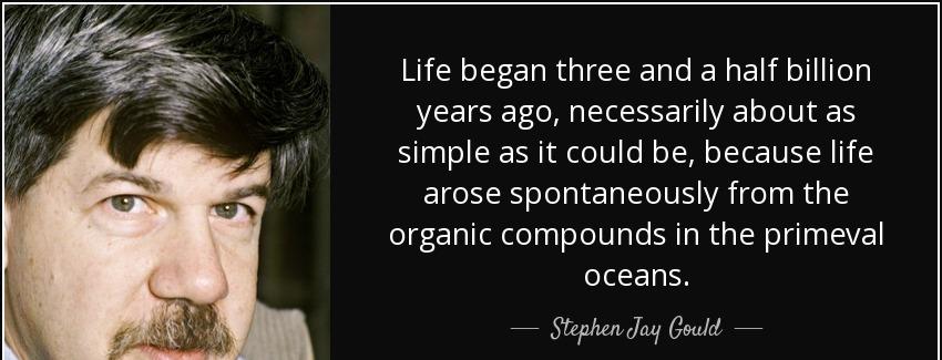 quote life began three and a half billion years ago necessarily about as simple as it could stephen jay gould Quotes
