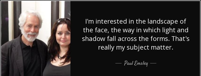 quote i m interested in the landscape of the face the way in which light and shadow fall across paul emsley Quotes