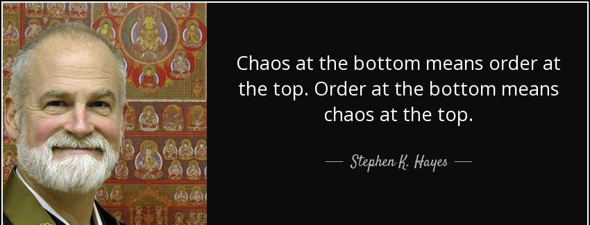 quote chaos at the bottom means order at the top order at the bottom means chaos at the top stephen k hayes Quotes