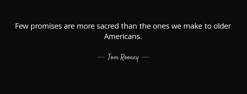 quote few promises are more sacred than the ones we make to older americans tom rooney Quotes