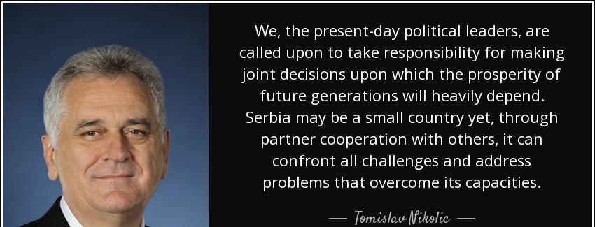 quote we the present day political leaders are called upon to take responsibility for making tomislav nikolic Quotes