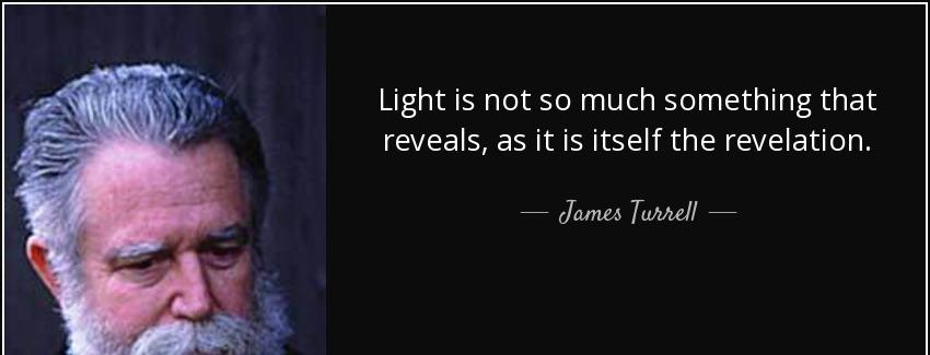 quote light is not so much something that reveals as it is itself the revelation james turrell Quotes