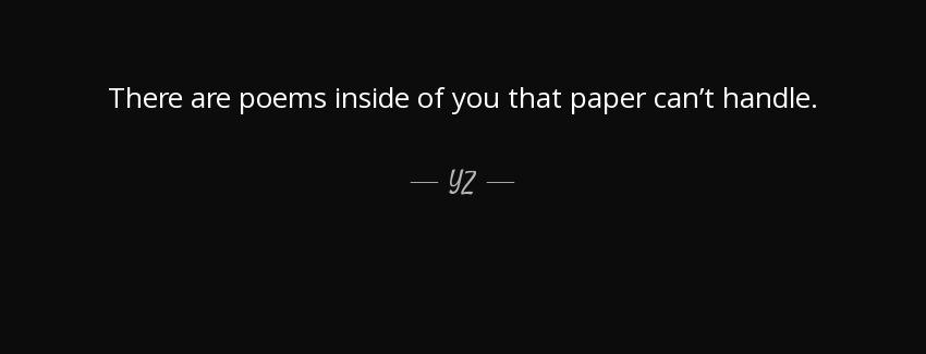 quote there are poems inside of you that paper can t handle yz Quotes