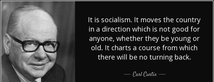 quote it is socialism it moves the country in a direction which is not good for anyone whether carl curtis Quotes