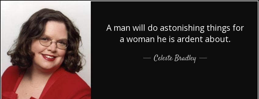 quote a man will do astonishing things for a woman he is ardent about celeste bradley Quotes