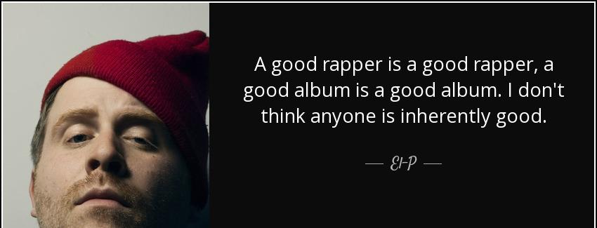 quote a good rapper is a good rapper a good album is a good album i don t think anyone is el p Quotes