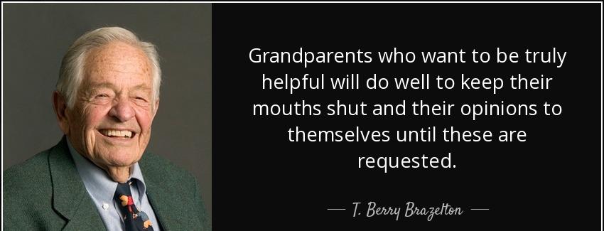 quote grandparents who want to be truly helpful will do well to keep their mouths shut and t berry brazelton Quotes