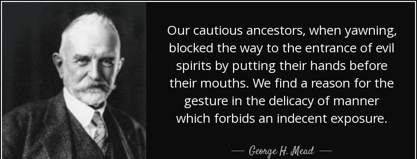 quote our cautious ancestors when yawning blocked the way to the entrance of evil spirits george h mead Quotes