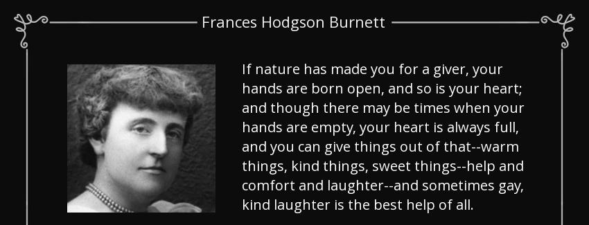 quote if nature has made you for a giver your hands are born open and so is your heart and frances hodgson burnett Quotes