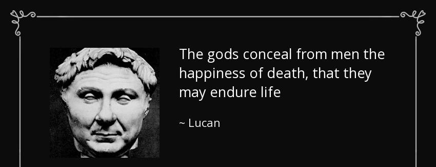 quote the gods conceal from men the happiness of death that they may endure life lucan Quotes