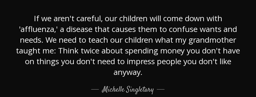 quote if we aren t careful our children will come down with affluenza a disease that causes michelle singletary Quotes