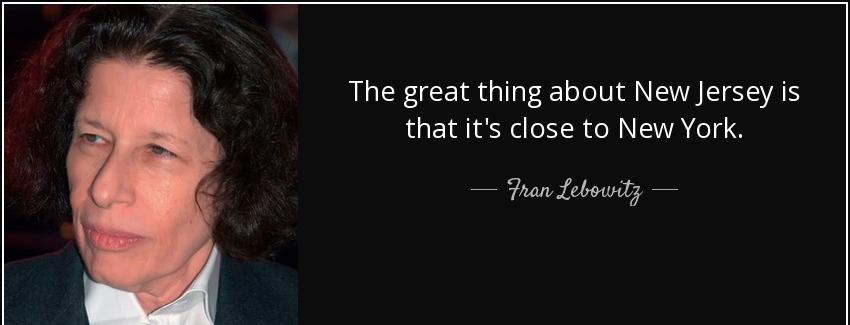 quote the great thing about new jersey is that it s close to new york fran lebowitz Quotes