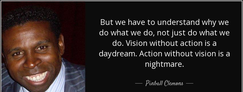 quote but we have to understand why we do what we do not just do what we do vision without pinball clemons Quotes