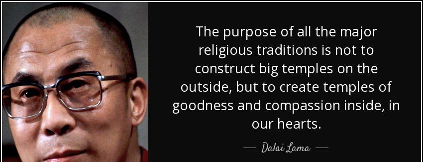quote the purpose of all the major religious traditions is not to construct big temples on dalai lama Quotes