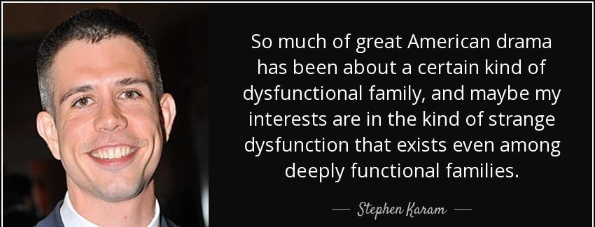 quote so much of great american drama has been about a certain kind of dysfunctional family stephen karam Quotes