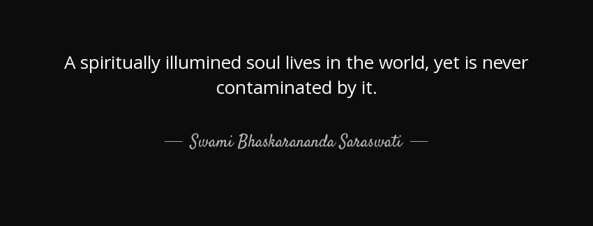 quote a spiritually illumined soul lives in the world yet is never contaminated by it swami bhaskarananda saraswati Quotes