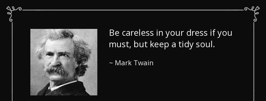 quote be careless in your dress if you must but keep a tidy soul mark twain Quotes